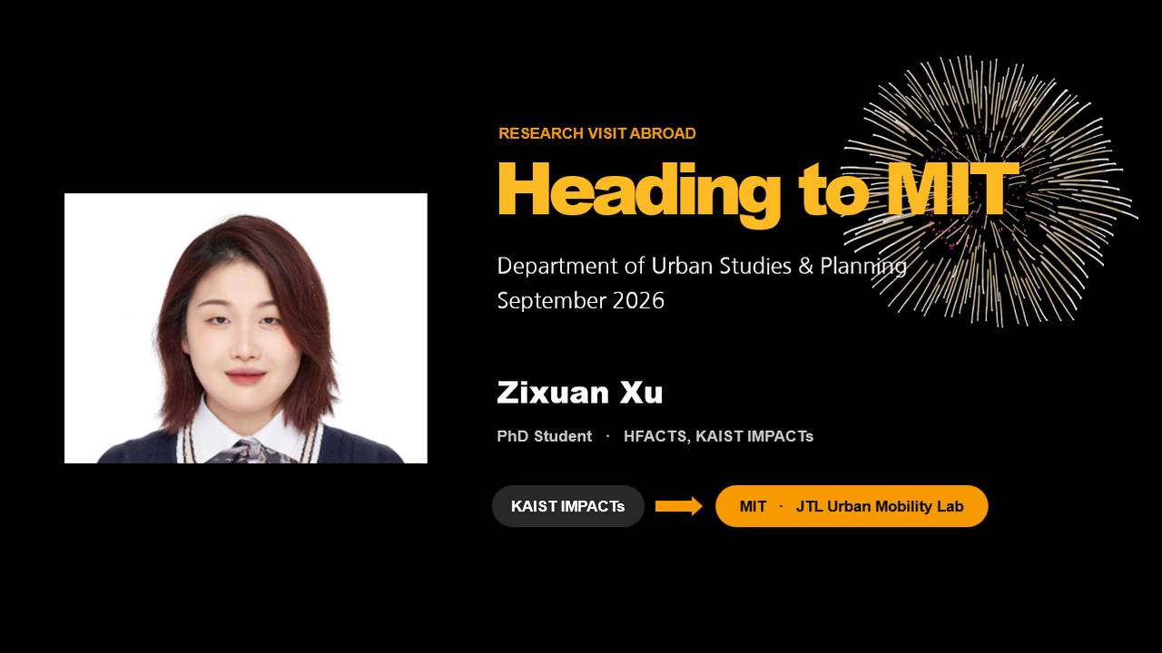 Zixuan Xu (HFACTS, KAIST IMPACTs) heading to MIT JTL Urban Mobility Lab as a visiting Ph.D. researcher